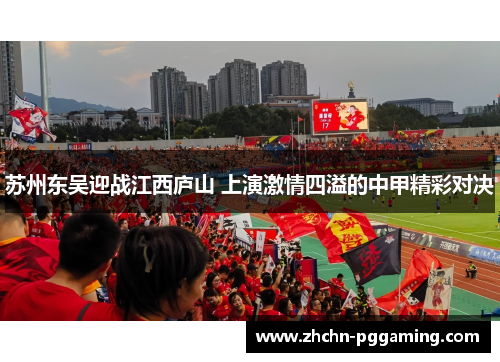 苏州东吴迎战江西庐山 上演激情四溢的中甲精彩对决 苏州东吴迎战江西庐山 上演激情四溢的中甲精彩对决