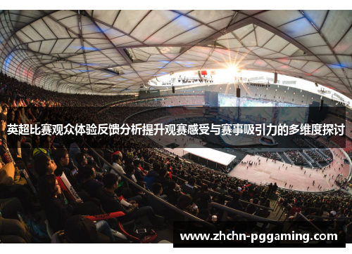 英超比赛观众体验反馈分析提升观赛感受与赛事吸引力的多维度探讨 英超比赛观众体验反馈分析提升观赛感受与赛事吸引力的多维度探讨