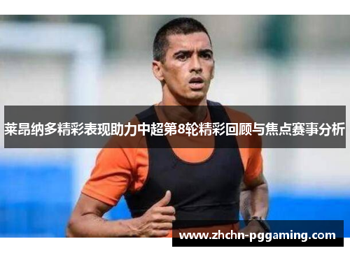 莱昂纳多精彩表现助力中超第8轮精彩回顾与焦点赛事分析