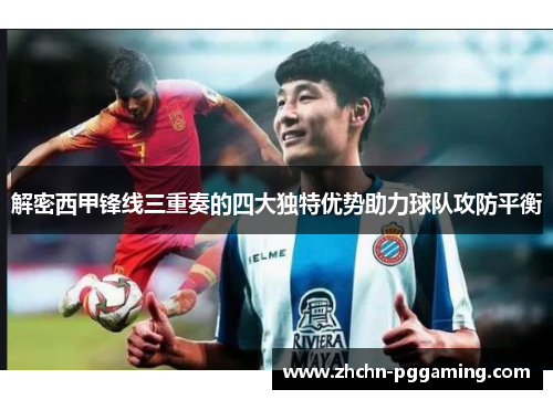 解密西甲锋线三重奏的四大独特优势助力球队攻防平衡