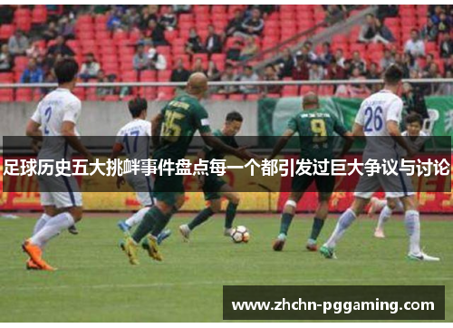 足球历史五大挑衅事件盘点每一个都引发过巨大争议与讨论 足球历史五大挑衅事件盘点每一个都引发过巨大争议与讨论