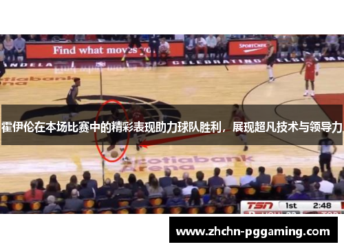 霍伊伦在本场比赛中的精彩表现助力球队胜利，展现超凡技术与领导力