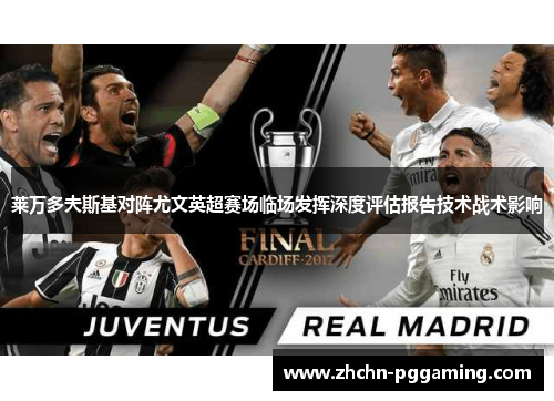 莱万多夫斯基对阵尤文英超赛场临场发挥深度评估报告技术战术影响