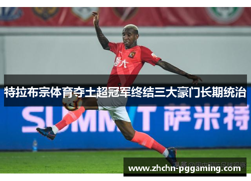 特拉布宗体育夺土超冠军终结三大豪门长期统治 特拉布宗体育夺土超冠军终结三大豪门长期统治