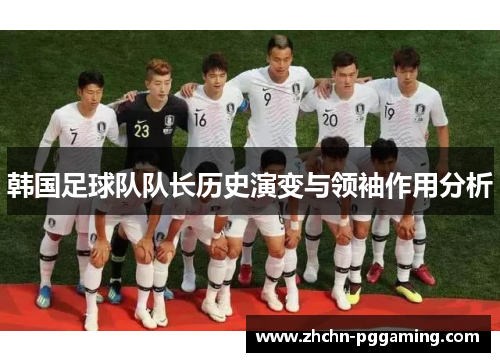 韩国足球队队长历史演变与领袖作用分析