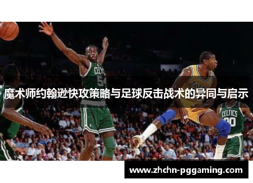 魔术师约翰逊快攻策略与足球反击战术的异同与启示
