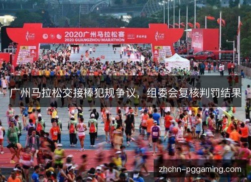 广州马拉松交接棒犯规争议，组委会复核判罚结果